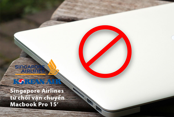Singapore Airlines và Korean Air từ chối vận chuyển Macbook Pro 15"